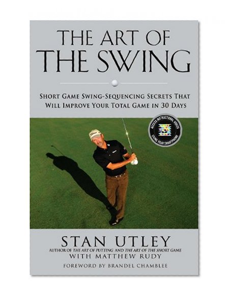The Art of the Swing: Short Game Swing Sequencing Secrets That Will Improve Your Total Game in 30 Days