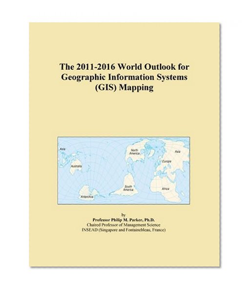 The 2011-2016 World Outlook for Geographic Information Systems (GIS) Mapping