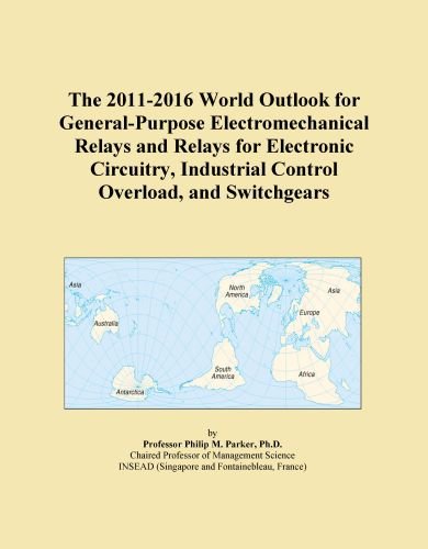 The 2011-2016 World Outlook for General-Purpose Electromechanical Relays and Relays for Electronic Circuitry, Industrial Control Overload, and Switchgears