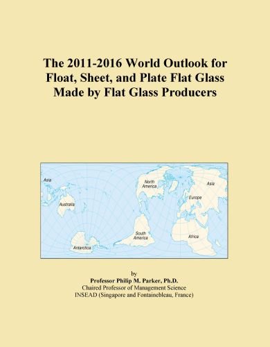 The 2011-2016 World Outlook for Float, Sheet, and Plate Flat Glass Made by Flat Glass Producers