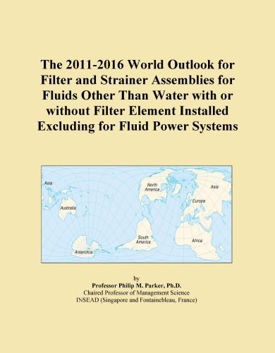 The 2011-2016 World Outlook for Filter and Strainer Assemblies for Fluids Other Than Water with or without Filter Element Installed Excluding for Fluid Power Systems