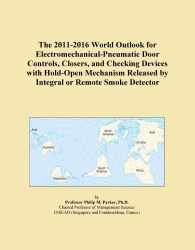 The 2011-2016 World Outlook for Electromechanical-Pneumatic Door Controls, Closers, and Checking Devices with Hold-Open Mechanism Released by Integral or Remote Smoke Detector