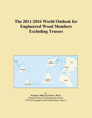 The 2011-2016 World Outlook for Engineered Wood Members Excluding Trusses