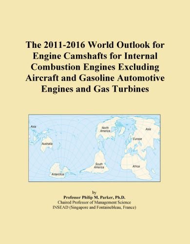 The 2011-2016 World Outlook for Engine Camshafts for Internal Combustion Engines Excluding Aircraft and Gasoline Automotive Engines and Gas Turbines