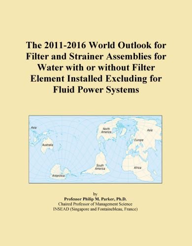 The 2011-2016 World Outlook for Filter and Strainer Assemblies for Water with or without Filter Element Installed Excluding for Fluid Power Systems