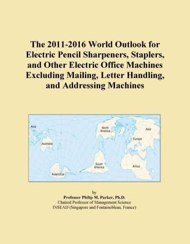 The 2011-2016 World Outlook for Electric Pencil Sharpeners, Staplers, and Other Electric Office Machines Excluding Mailing, Letter Handling, and Addressing Machines