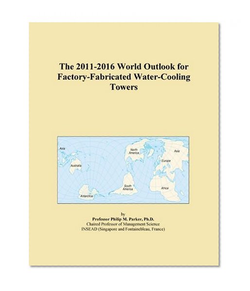 The 2011-2016 World Outlook for Factory-Fabricated Water-Cooling Towers