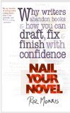 Nail Your Novel - Why Writers Abandon Books and How You Can Draft, Fix and Finish With Confidence