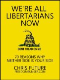 We're All Libertarians Now:70 Reasons Why Neither Side Is Your Side