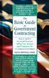 The Basic Guide to Government Contracting: How to Build a Successful Business Selling Your Services and Products to the U.S. Federal Government