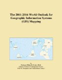The 2011-2016 World Outlook for Geographic Information Systems (GIS) Mapping