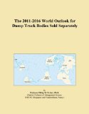 The 2011-2016 World Outlook for Dump Truck Bodies Sold Separately