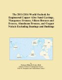 The 2011-2016 World Outlook for Engineered Copper Alloy Sand Castings, Manganese Bronzes, Silicon Bronzes and Brasses, Aluminum Bronzes, and Copper Nickels Excluding Bearings and Bushings