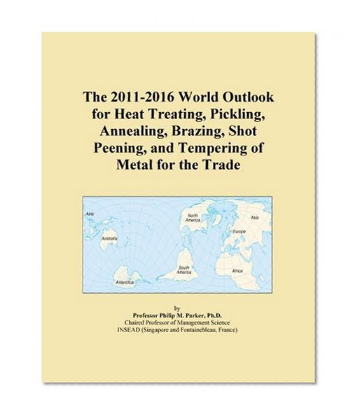 The 2011-2016 World Outlook for Heat Treating, Pickling, Annealing, Brazing, Shot Peening, and Tempering of Metal for the Trade
