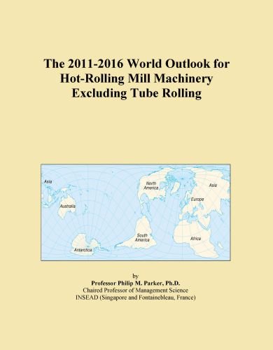 The 2011-2016 World Outlook for Hot-Rolling Mill Machinery Excluding Tube Rolling