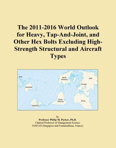 The 2011-2016 World Outlook for Heavy, Tap-And-Joint, and Other Hex Bolts Excluding High-Strength Structural and Aircraft Types