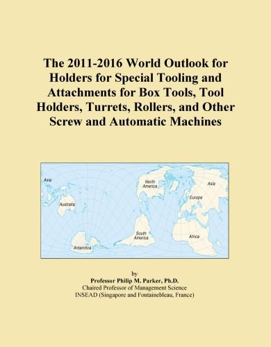 The 2011-2016 World Outlook for Holders for Special Tooling and Attachments for Box Tools, Tool Holders, Turrets, Rollers, and Other Screw and Automatic Machines
