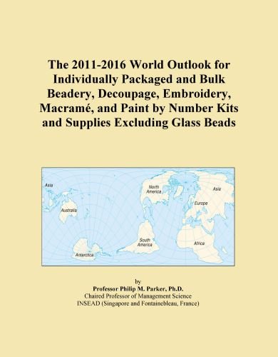 The 2011-2016 World Outlook for Individually Packaged and Bulk Beadery, Decoupage, Embroidery, MacramÃ©, and Paint by Number Kits and Supplies Excluding Glass Beads