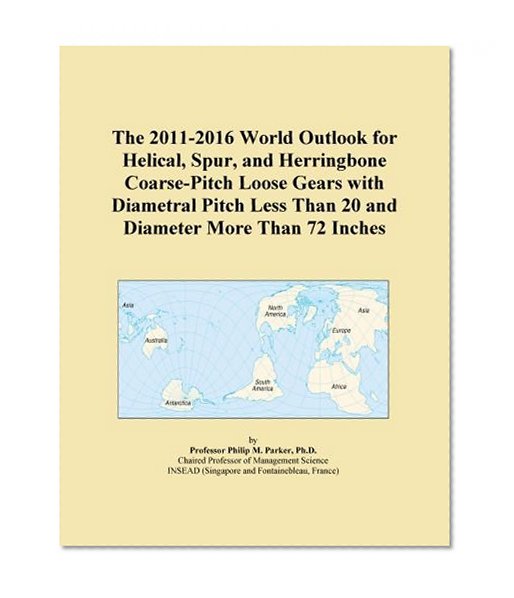 The 2011-2016 World Outlook for Helical, Spur, and Herringbone Coarse-Pitch Loose Gears with Diametral Pitch Less Than 20 and Diameter More Than 72 Inches