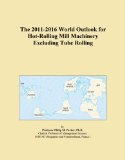 The 2011-2016 World Outlook for Hot-Rolling Mill Machinery Excluding Tube Rolling