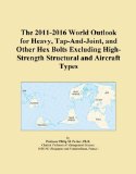 The 2011-2016 World Outlook for Heavy, Tap-And-Joint, and Other Hex Bolts Excluding High-Strength Structural and Aircraft Types