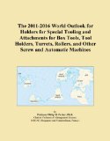 The 2011-2016 World Outlook for Holders for Special Tooling and Attachments for Box Tools, Tool Holders, Turrets, Rollers, and Other Screw and Automatic Machines
