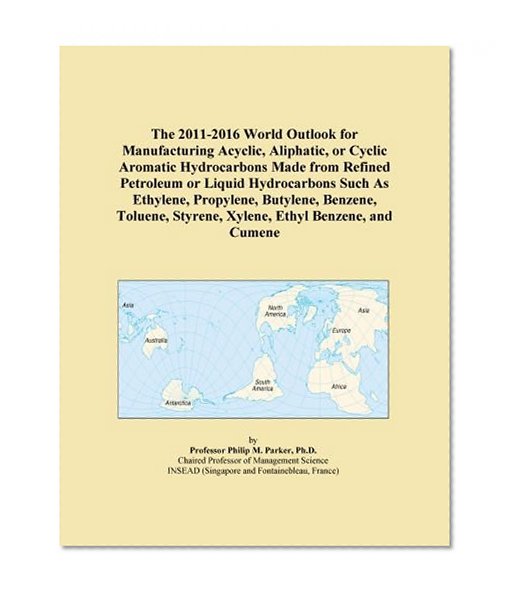 The 2011-2016 World Outlook for Manufacturing Acyclic, Aliphatic, or Cyclic Aromatic Hydrocarbons Made from Refined Petroleum or Liquid Hydrocarbons ... Styrene, Xylene, Ethyl Benzene, and Cumene