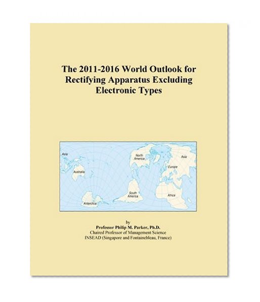 The 2011-2016 World Outlook for Rectifying Apparatus Excluding Electronic Types