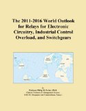 The 2011-2016 World Outlook for Relays for Electronic Circuitry, Industrial Control Overload, and Switchgears