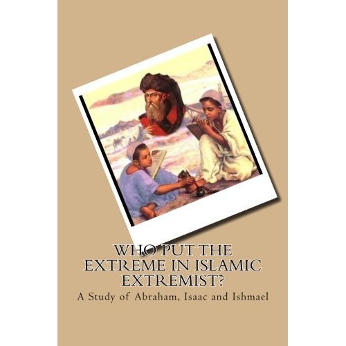 Who Put the Extreme in Islamic Extremist?  A Study of Abraham, Isaac and Ishmael.