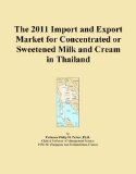 The 2011 Import and Export Market for Concentrated or Sweetened Milk and Cream in Thailand