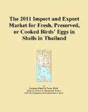 The 2011 Import and Export Market for Fresh, Preserved, or Cooked Birds' Eggs in Shells in Thailand