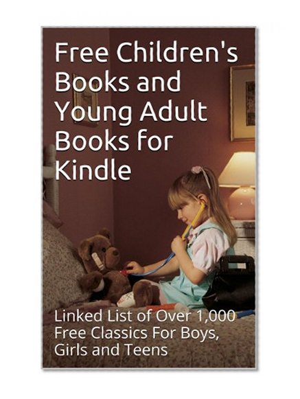 Free Children's Books and Young Adult Books for Kindle: Linked List of Over 1,000 Free Classics For Boys, Girls and Teens