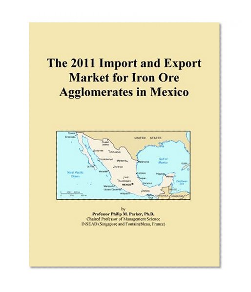 The 2011 Import and Export Market for Iron Ore Agglomerates in Mexico