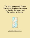 The 2011 Import and Export Market for Pituitary (Anterior) or Similar Hormones and Derivatives in Sweden