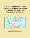 The 2011 Import and Export Market for Pituitary (Anterior) or Similar Hormones and Derivatives in Canada