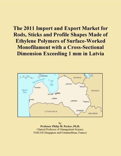 The 2011 Import and Export Market for Rods, Sticks and Profile Shapes Made of Ethylene Polymers of Surface-Worked Monofilament with a Cross-Sectional Dimension Exceeding 1 mm in Latvia