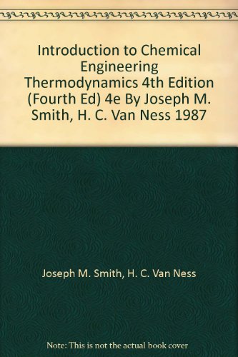 Introduction to Chemical Engineering Thermodynamics 4th Edition (Fourth Ed) 4e By Joseph M. Smith, H. C. Van Ness 1987