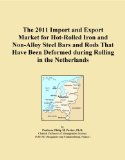 The 2011 Import and Export Market for Hot-Rolled Iron and Non-Alloy Steel Bars and Rods That Have Been Deformed during Rolling in the Netherlands