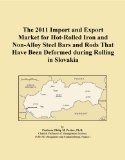 The 2011 Import and Export Market for Hot-Rolled Iron and Non-Alloy Steel Bars and Rods That Have Been Deformed during Rolling in Slovakia