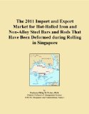 The 2011 Import and Export Market for Hot-Rolled Iron and Non-Alloy Steel Bars and Rods That Have Been Deformed during Rolling in Singapore