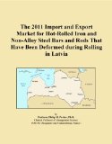The 2011 Import and Export Market for Hot-Rolled Iron and Non-Alloy Steel Bars and Rods That Have Been Deformed during Rolling in Latvia