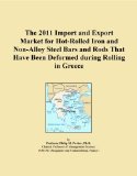 The 2011 Import and Export Market for Hot-Rolled Iron and Non-Alloy Steel Bars and Rods That Have Been Deformed during Rolling in Greece