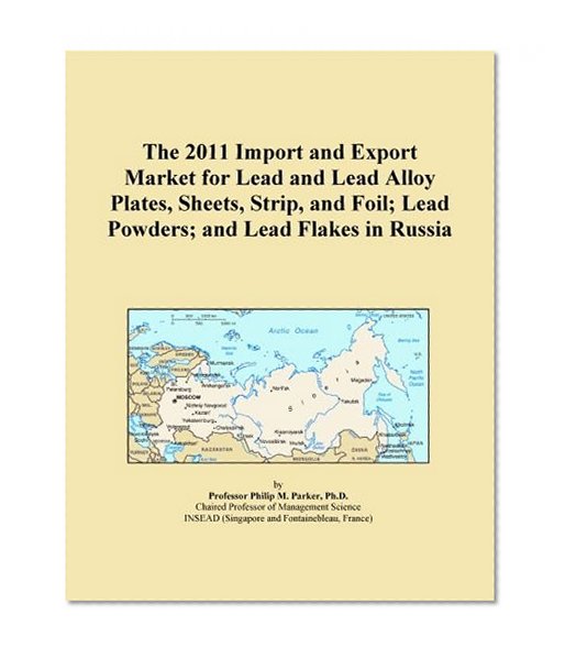 The 2011 Import and Export Market for Lead and Lead Alloy Plates, Sheets, Strip, and Foil; Lead Powders; and Lead Flakes in Russia
