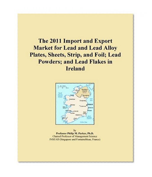 The 2011 Import and Export Market for Lead and Lead Alloy Plates, Sheets, Strip, and Foil; Lead Powders; and Lead Flakes in Ireland