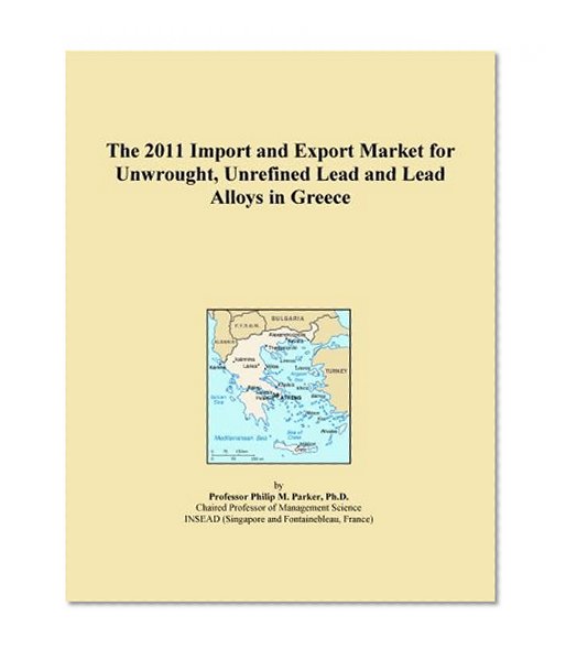 The 2011 Import and Export Market for Unwrought, Unrefined Lead and Lead Alloys in Greece
