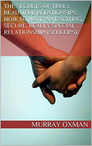 The Secrets Of Truly Beautiful Relationsips: How To Have An Exciting, Secure, Really Special Relationship! (Seeker's)