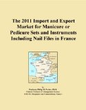 The 2011 Import and Export Market for Manicure or Pedicure Sets and Instruments Including Nail Files in France