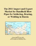 The 2011 Import and Export Market for Handheld Blow Pipes for Soldering, Brazing, or Welding in Russia
