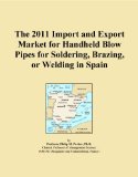 The 2011 Import and Export Market for Handheld Blow Pipes for Soldering, Brazing, or Welding in Spain